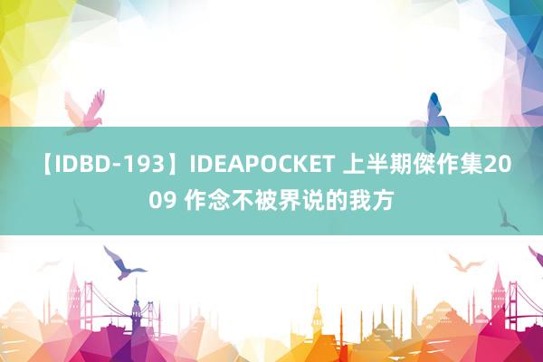 【IDBD-193】IDEAPOCKET 上半期傑作集2009 作念不被界说的我方