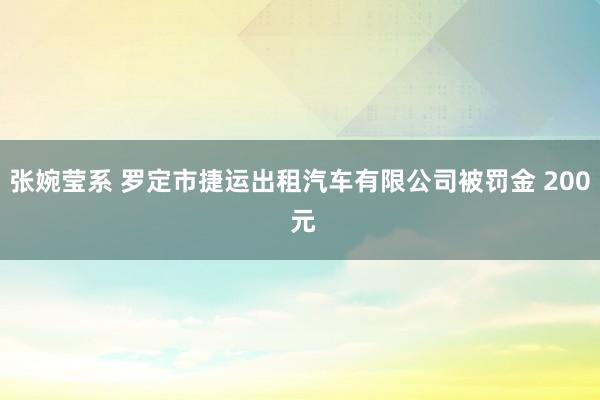 张婉莹系 罗定市捷运出租汽车有限公司被罚金 200 元